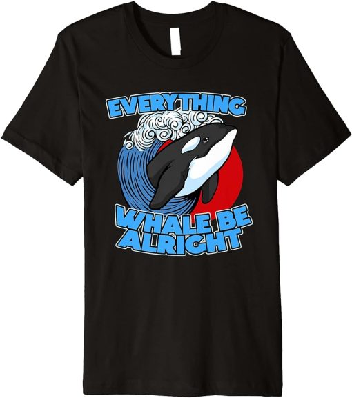 Funny Pun Orca Whale Graphic Everything Whale Be Alright Premium T-Shirt